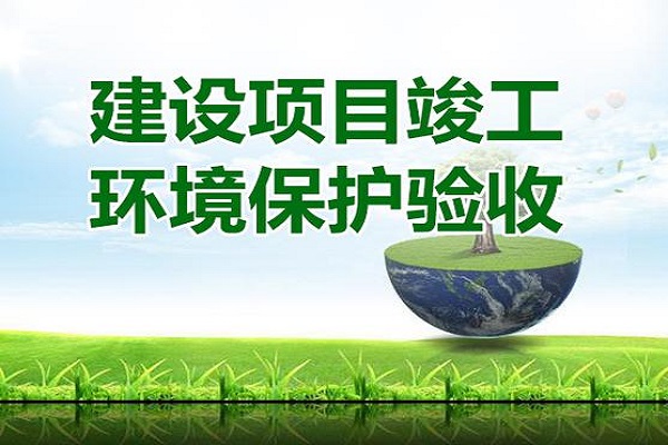 環(huán)保竣工驗(yàn)收 環(huán)??⒐を?yàn)收